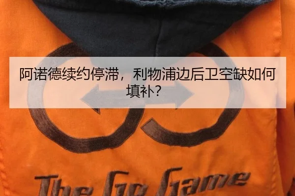 阿诺德续约停滞，利物浦边后卫空缺如何填补？