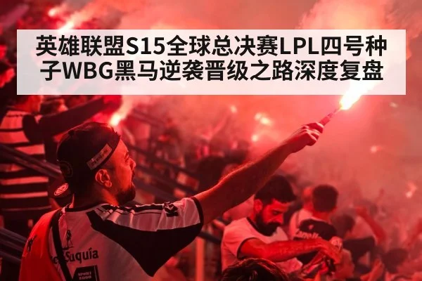 英雄联盟S15全球总决赛LPL四号种子WBG黑马逆袭晋级之路深度复盘