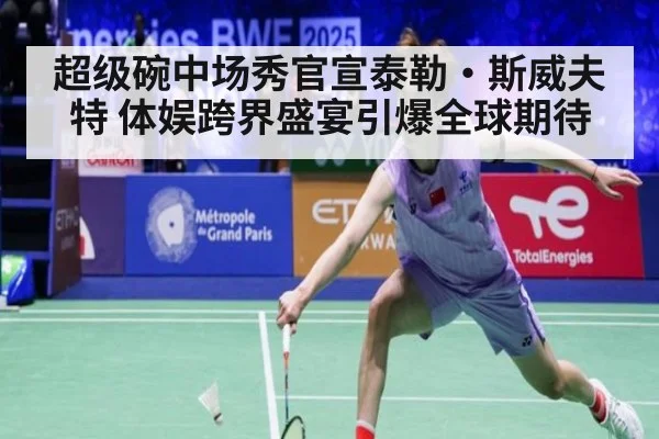 超级碗中场秀官宣泰勒·斯威夫特 体娱跨界盛宴引爆全球期待
