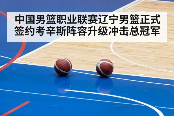 中国男篮职业联赛辽宁男篮正式签约考辛斯阵容升级冲击总冠军
