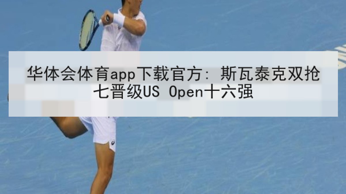 华体会体育app下载官方: 斯瓦泰克双抢七晋级US Open十六强